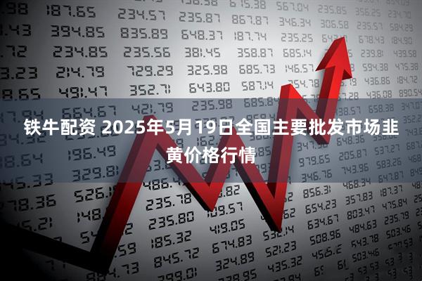 铁牛配资 2025年5月19日全国主要批发市场韭黄价格行情
